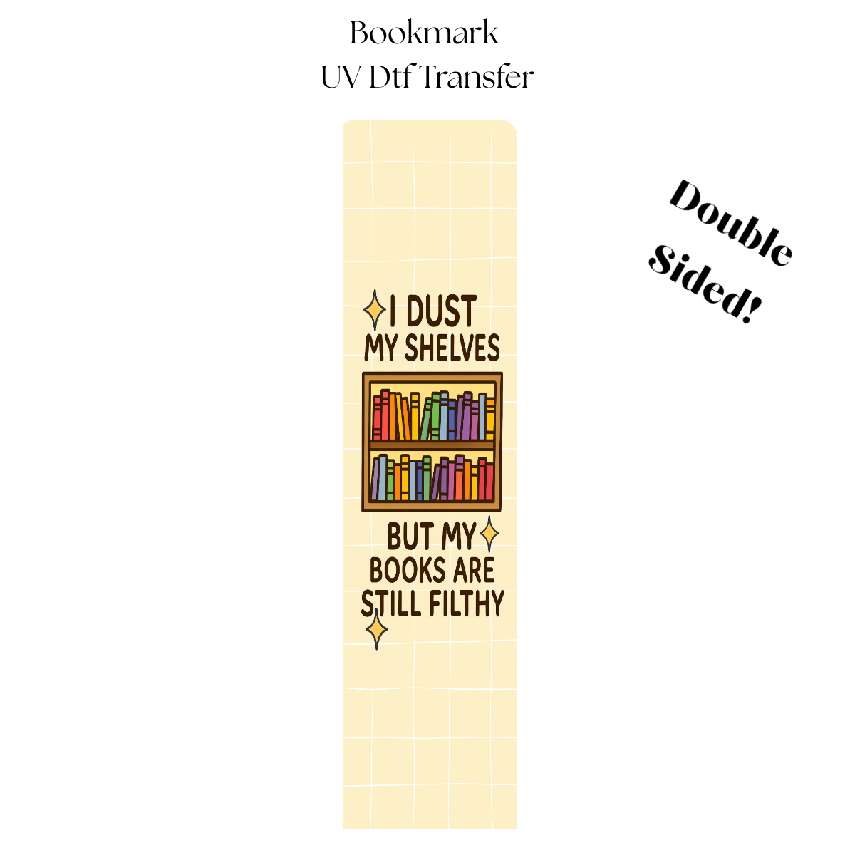I Dust My Bookshelves but my Books are Still Dusty UV DTF Bookmark Transfer