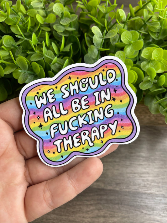 We Should All Be In Fucking Therapy Vinyl Sticker