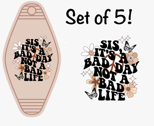 Sis, It's A Bad Day Not A Bad Life UV (MOTEL KEYCHAIN)