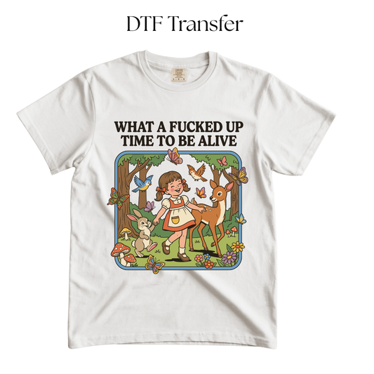 What a Fucked Up Time to be Alive DTF Transfer
