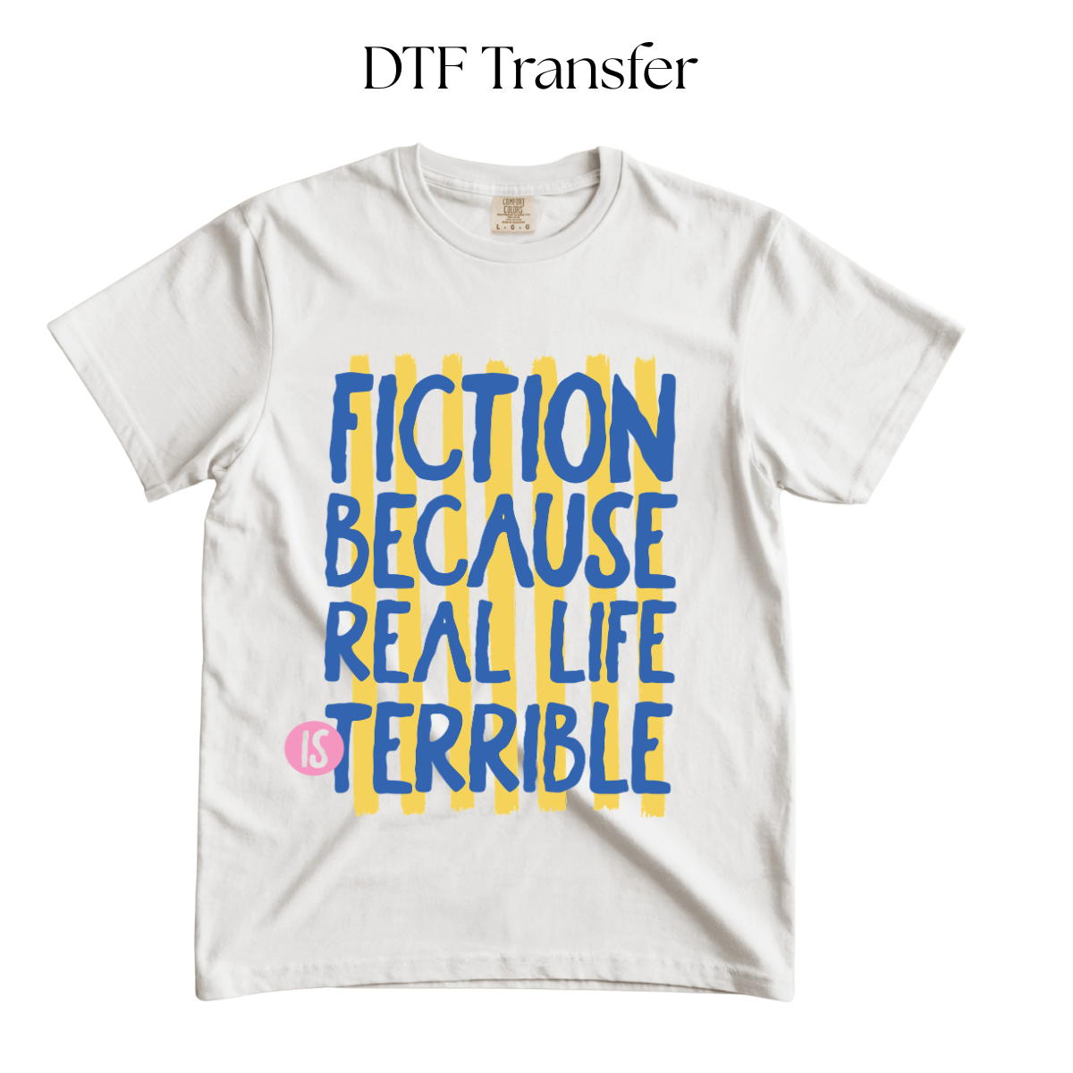 Fiction Because Real Life Is Terrible DTF Transfer