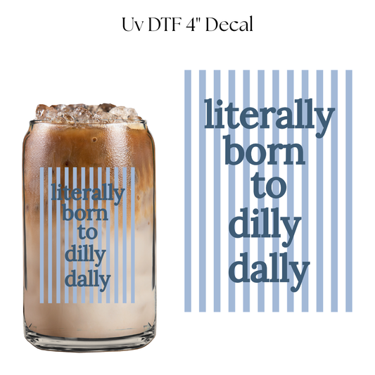Literally Born to Dilly Dally 4” UV DTF Decal