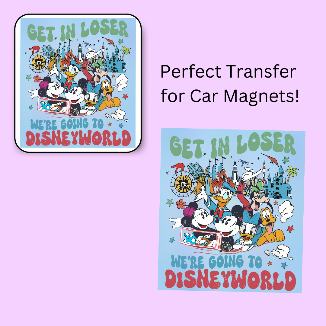 Get In Loser We're Going To Magical land 4.5" UV DTF  (perfect for car magnets)