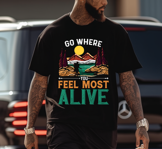 Go Where You Feel The Most Alive DTF