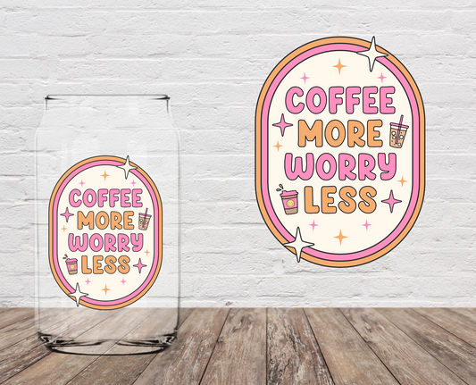 Coffee More Worry Less 4" UV DTF