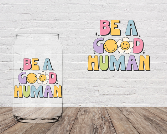 Be A Good Human 4" UV DTF LAST CHANCE