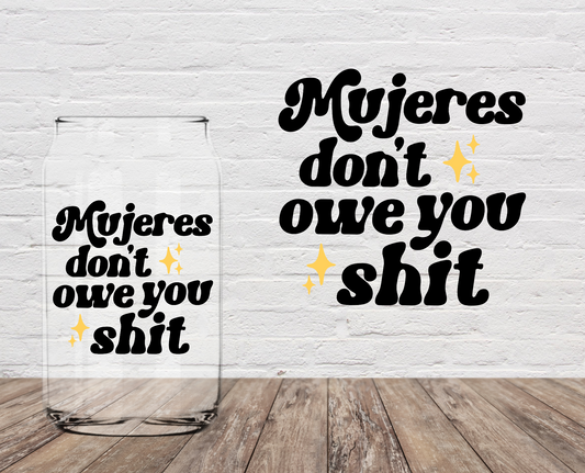 Mujeres Don't Owe You Shi* 4" UV DTF