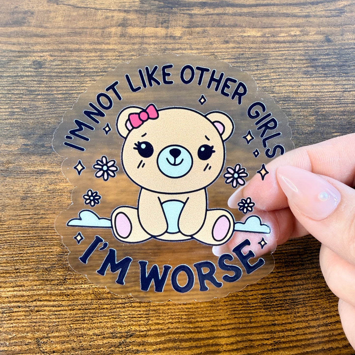 Im Not Like Other Girls Im Worse Clear Vinyl Sticker 3” Double Sided