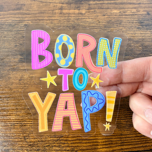 Born to Yap Clear Vinyl Sticker 3” Double Sided