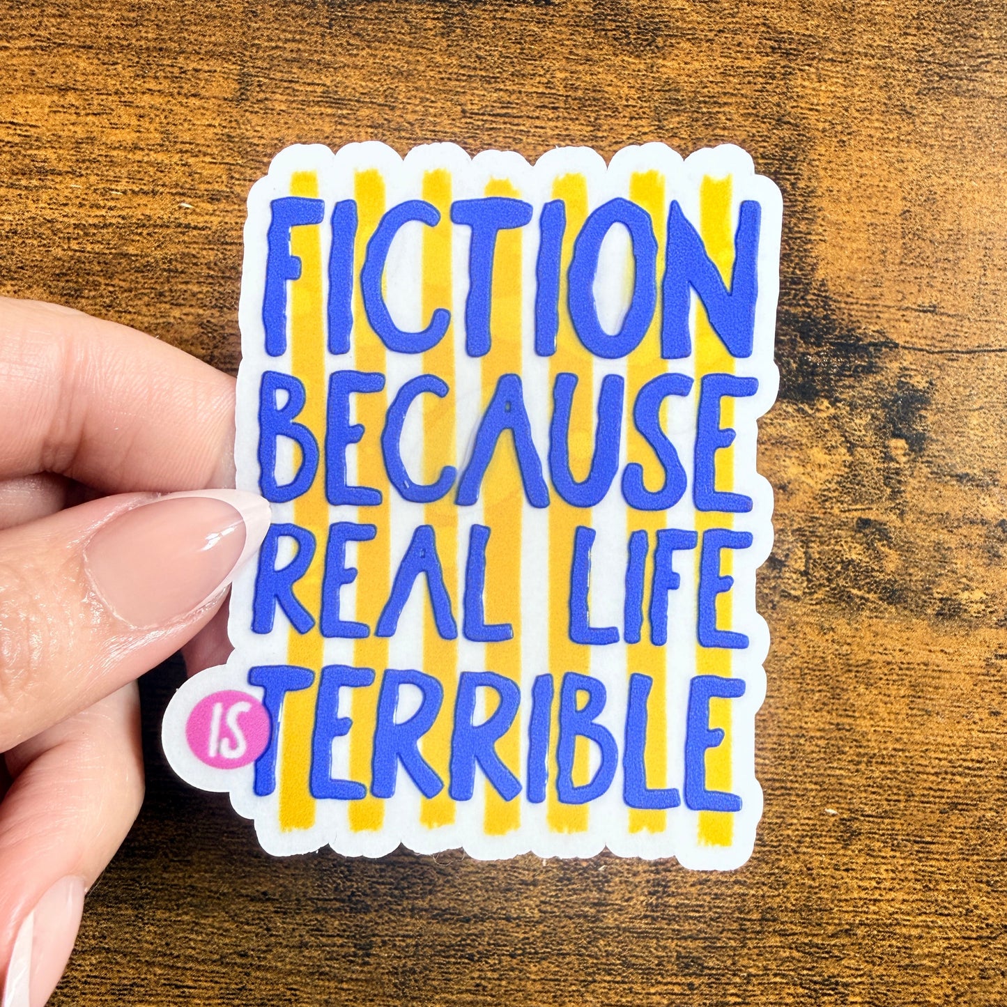 Fiction Because Real Life is Terrible Clear Vinyl Sticker 3” Double Sided