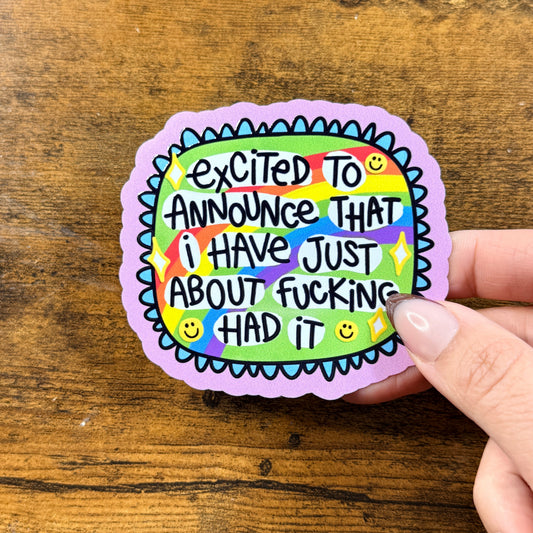 Excited To Announce That I Have Just About Had It Vinyl Sticker