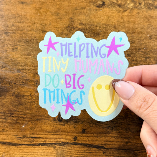Helping Tiny Humans Do Big Thing Vinyl Sticker