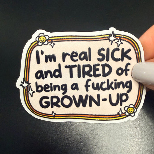 Real Sick and Tired of being a grown-up White Vinyl Sticker