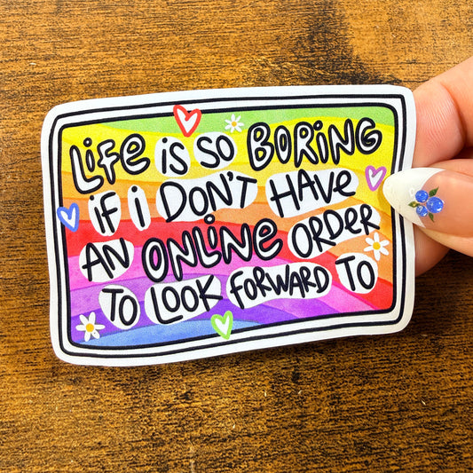 Life Is So Boring If I Don’t Have An Online Order White Vinyl Stickers