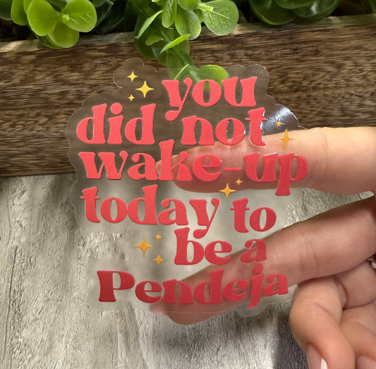 You Did Not Wake Up Today to be a Pendeja Clear Vinyl Sticker 3"