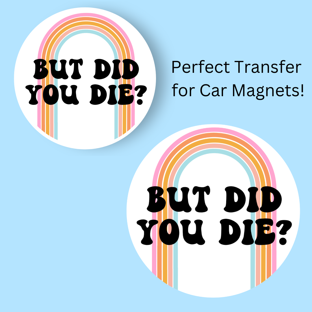 But Did You Die 4" UV DTF  (perfect for car magnets)