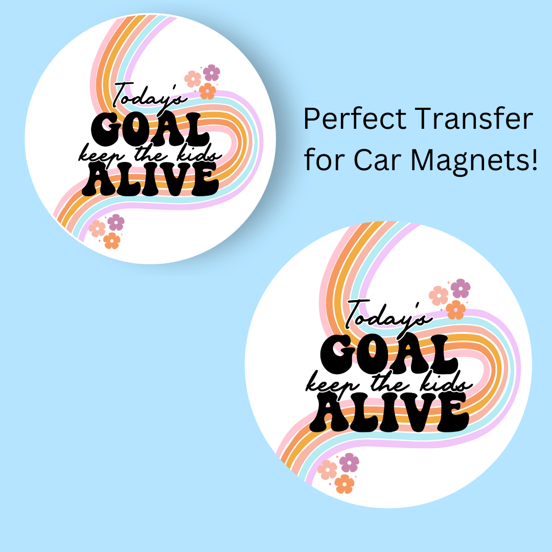 Today’s Goal- Keep The Kids Alive 4" UV DTF  (perfect for car magnets)