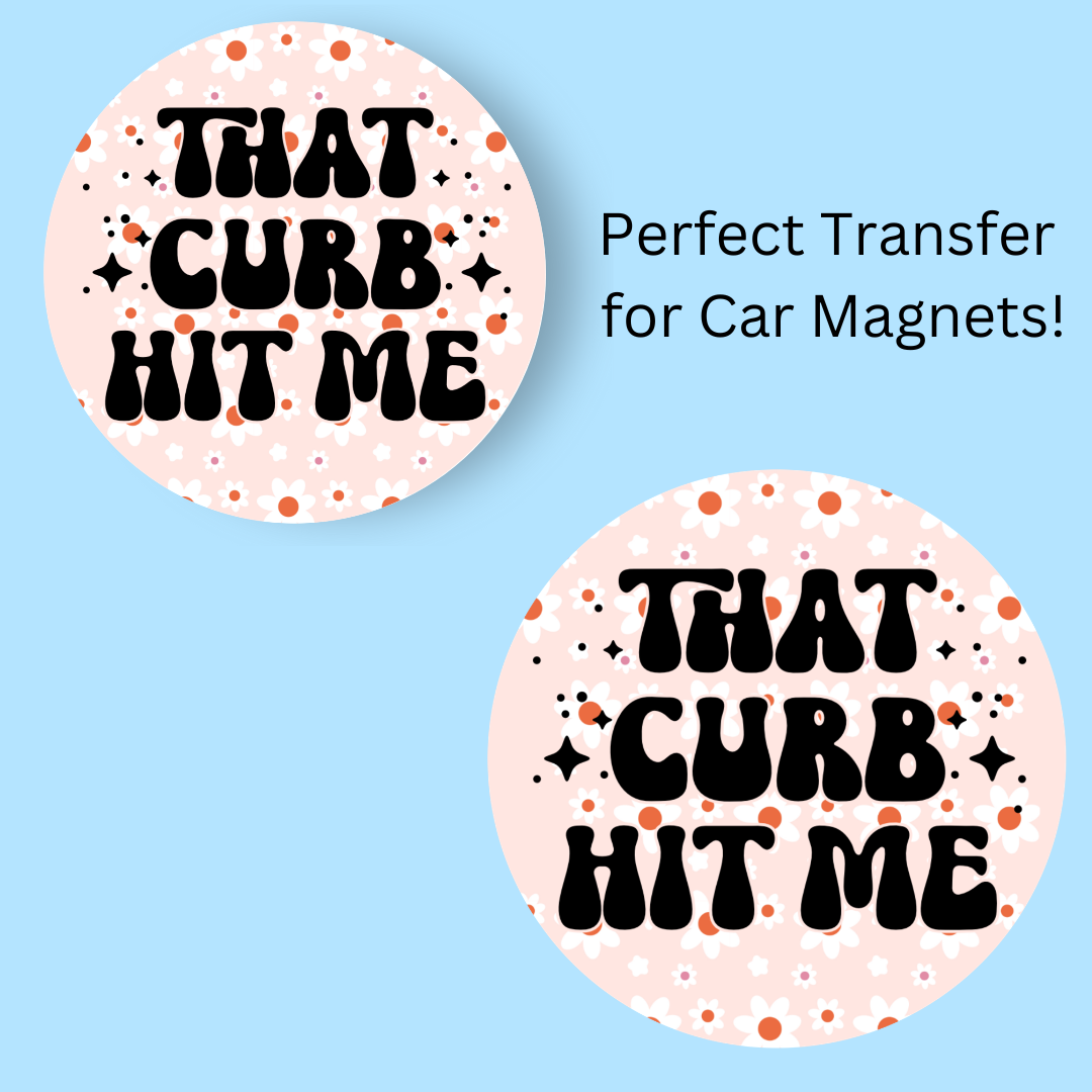 That Curb Hit Me 4" UV DTF  (perfect for car magnets)