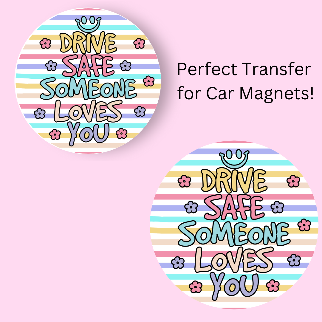 Drive Safe Someone Loves You 4" UV DTF  (perfect for car magnets)