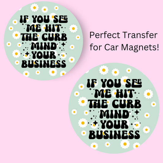 If You See Me Hit the Curb Mind Your Business 4" UV DTF  (perfect for car magnets)