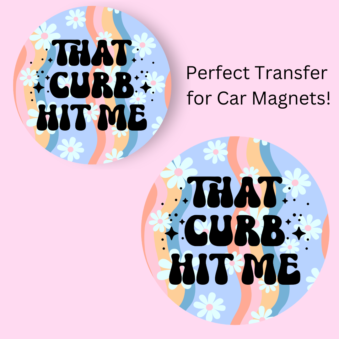 That Curb Hit Me 4" UV DTF  (perfect for car magnets)